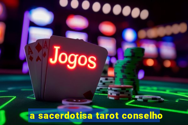 a sacerdotisa tarot conselho