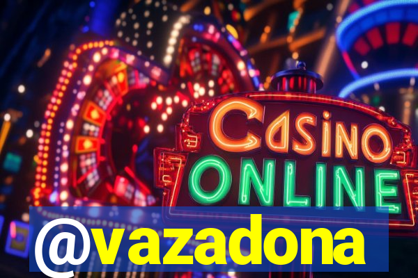 @vazadona