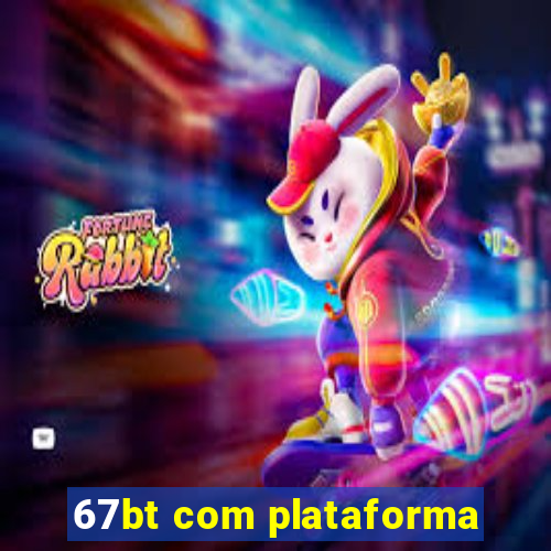 67bt com plataforma