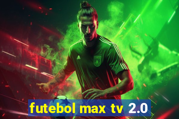futebol max tv 2.0
