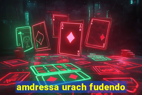 amdressa urach fudendo