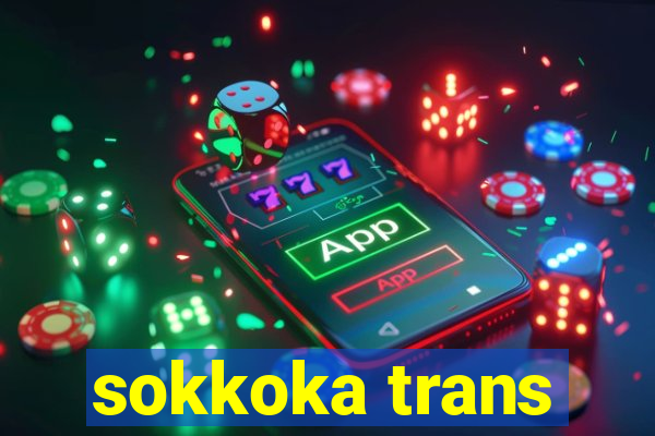 sokkoka trans