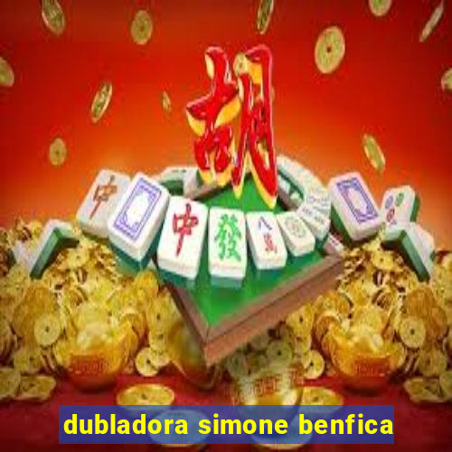 dubladora simone benfica