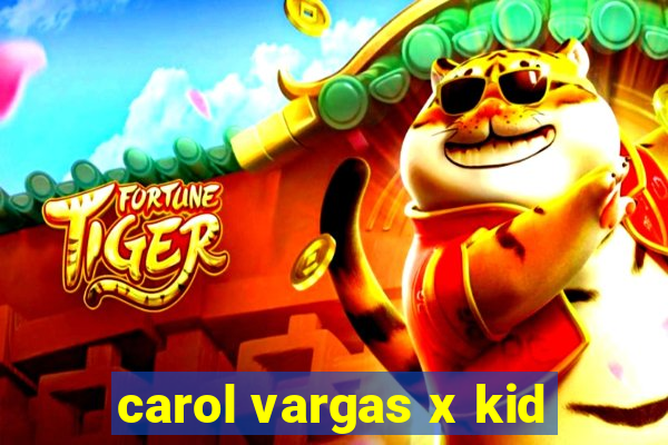 carol vargas x kid