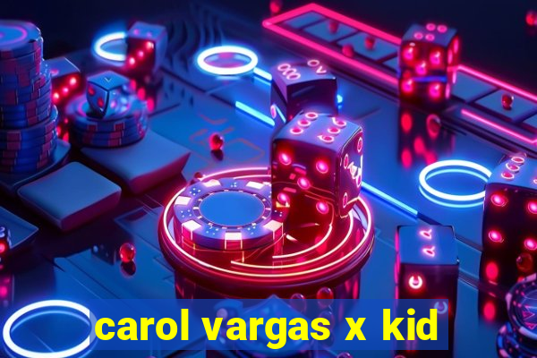 carol vargas x kid