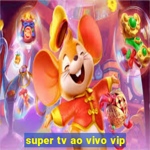 super tv ao vivo vip