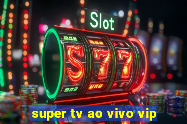super tv ao vivo vip