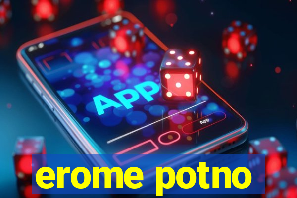 erome potno