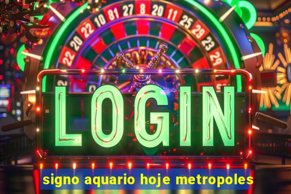 signo aquario hoje metropoles