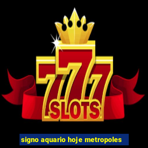 signo aquario hoje metropoles