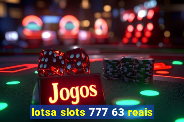 lotsa slots 777 63 reais