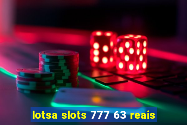 lotsa slots 777 63 reais