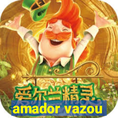 amador vazou