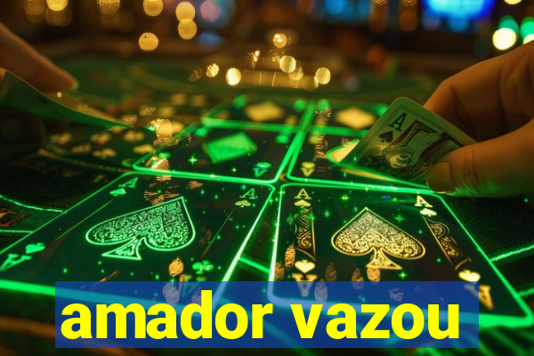 amador vazou