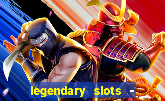 legendary slots - casino games
