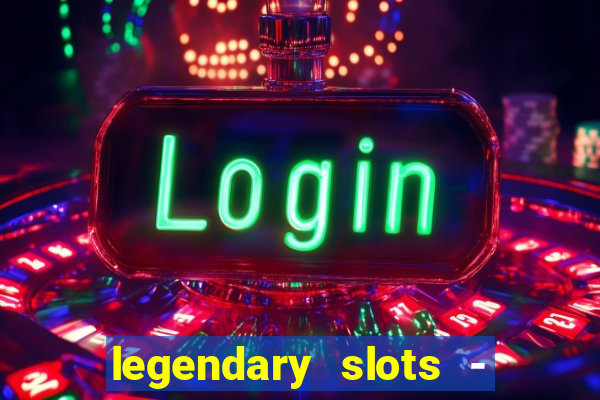 legendary slots - casino games