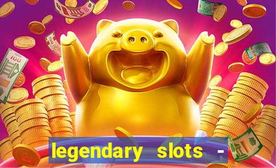 legendary slots - casino games