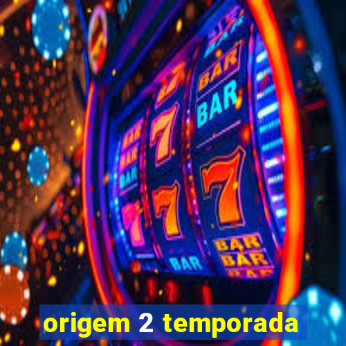 origem 2 temporada