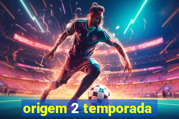 origem 2 temporada