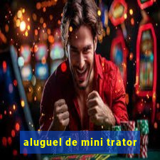 aluguel de mini trator