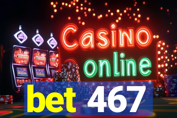 bet 467
