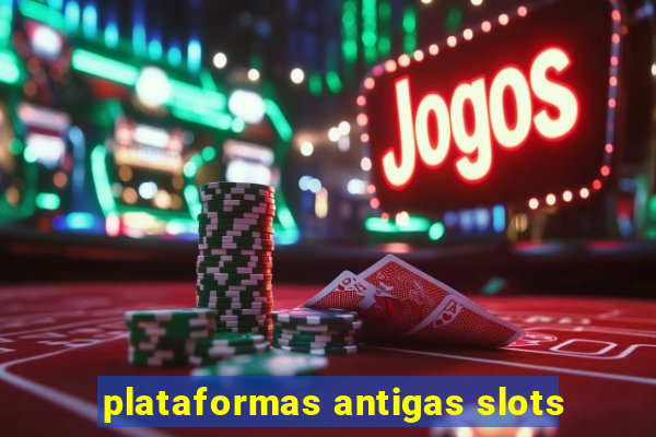 plataformas antigas slots