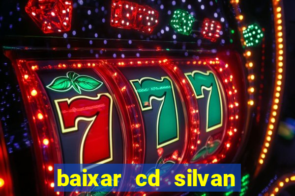 baixar cd silvan santos 茅 hoje