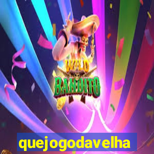 quejogodavelha