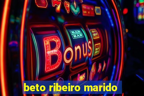 beto ribeiro marido