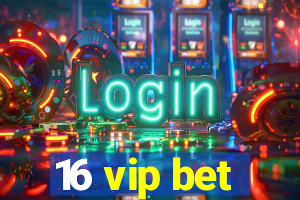 16 vip bet