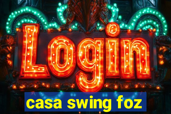casa swing foz