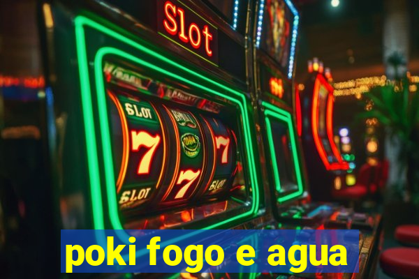 poki fogo e agua