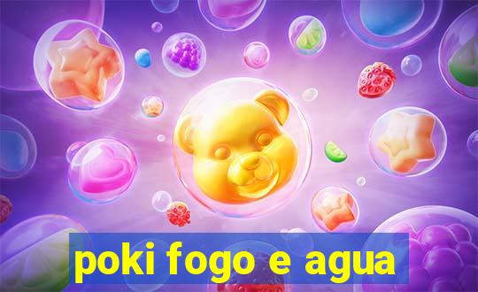 poki fogo e agua