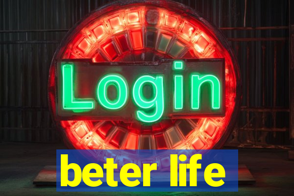 beter life