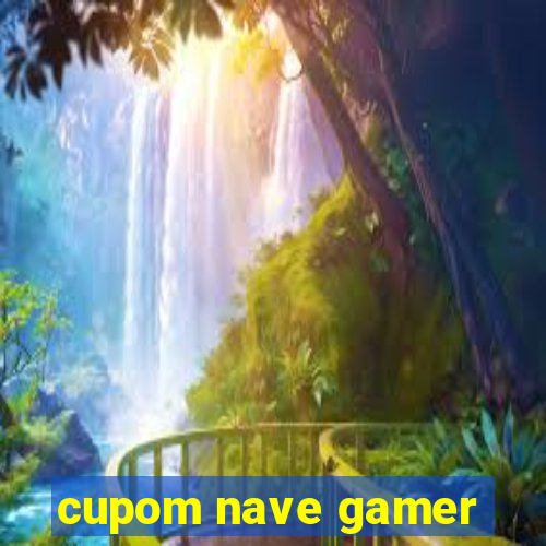 cupom nave gamer