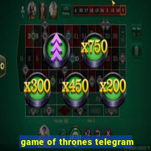 game of thrones telegram