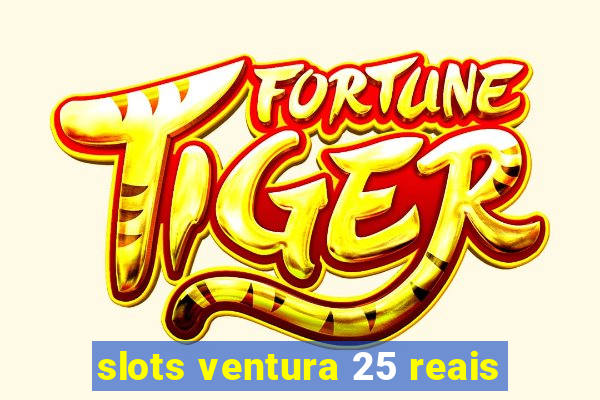 slots ventura 25 reais