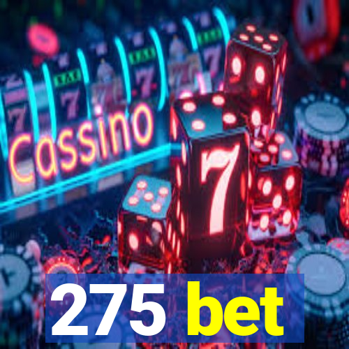 275 bet