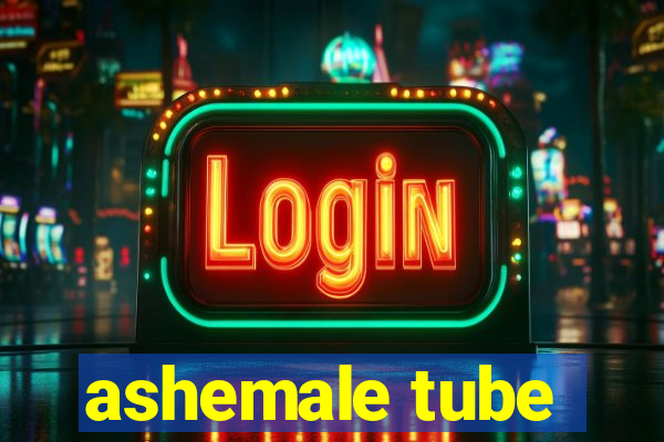 ashemale tube
