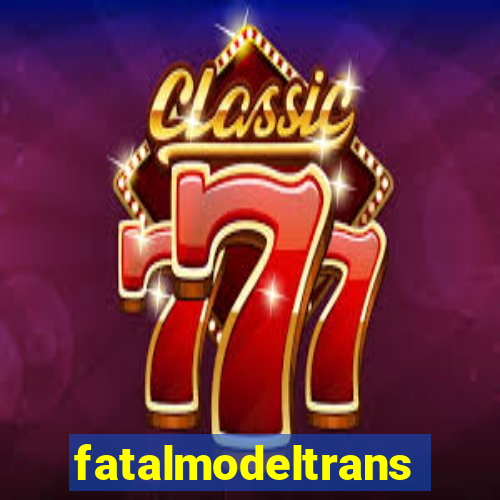 fatalmodeltransex