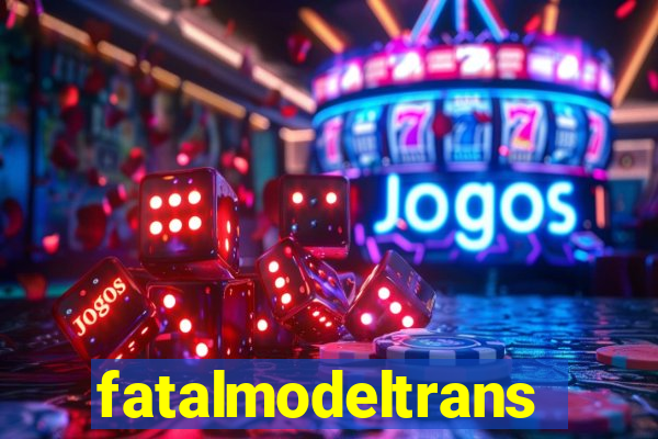 fatalmodeltransex