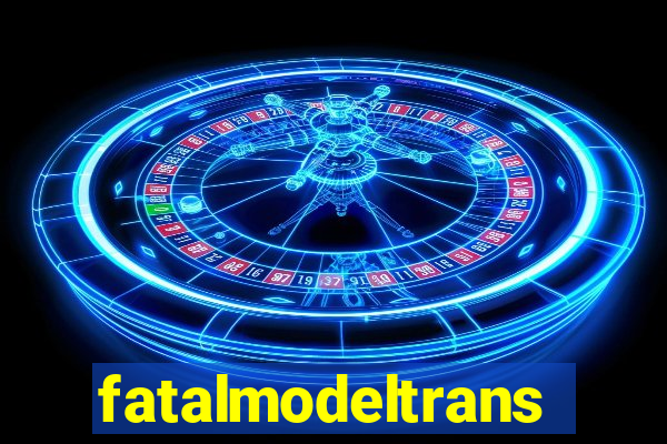 fatalmodeltransex