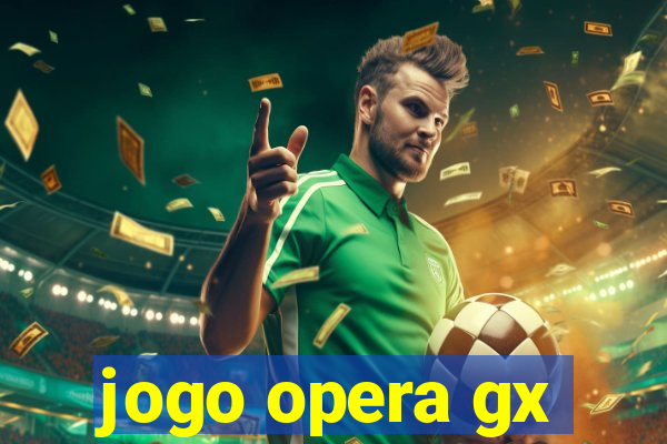 jogo opera gx