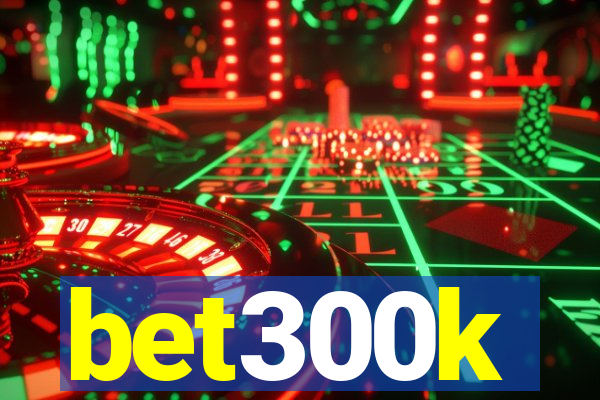 bet300k