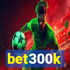 bet300k