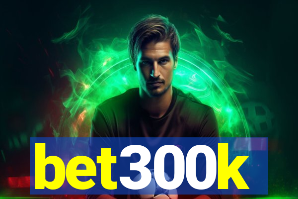 bet300k