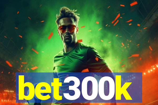 bet300k