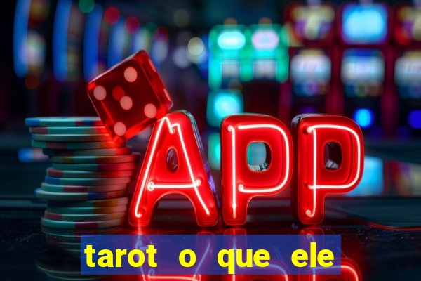 tarot o que ele sente por mim