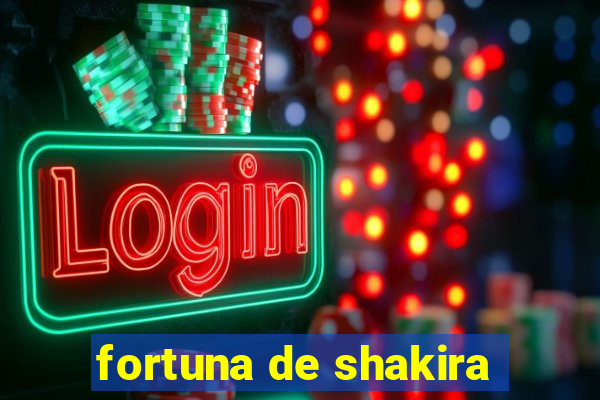 fortuna de shakira