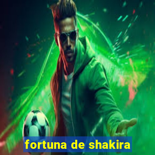 fortuna de shakira